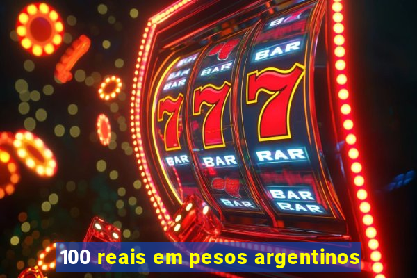 100 reais em pesos argentinos